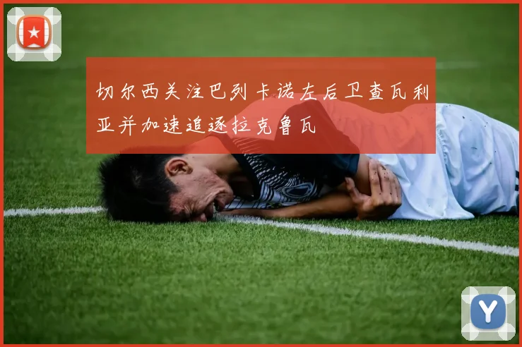 切尔西关注巴列卡诺左后卫查瓦利亚并加速追逐拉克鲁瓦