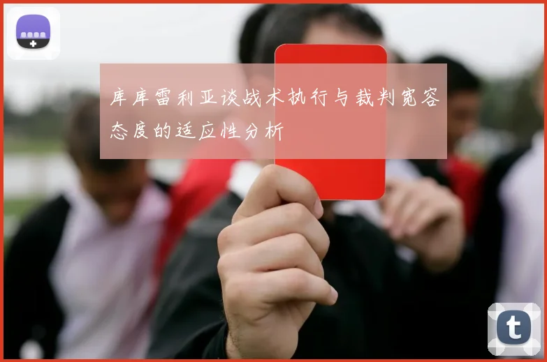 库库雷利亚谈战术执行与裁判宽容态度的适应性分析